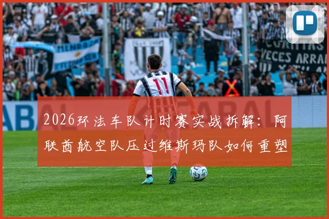 2026环法车队计时赛实战拆解：阿联酋航空队压过维斯玛队如何重塑总成绩攻防格局