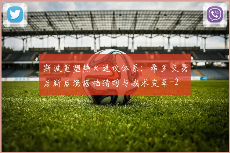 斯波重塑热火进攻体系：希罗交易后新后场搭档猜想与战术变革
